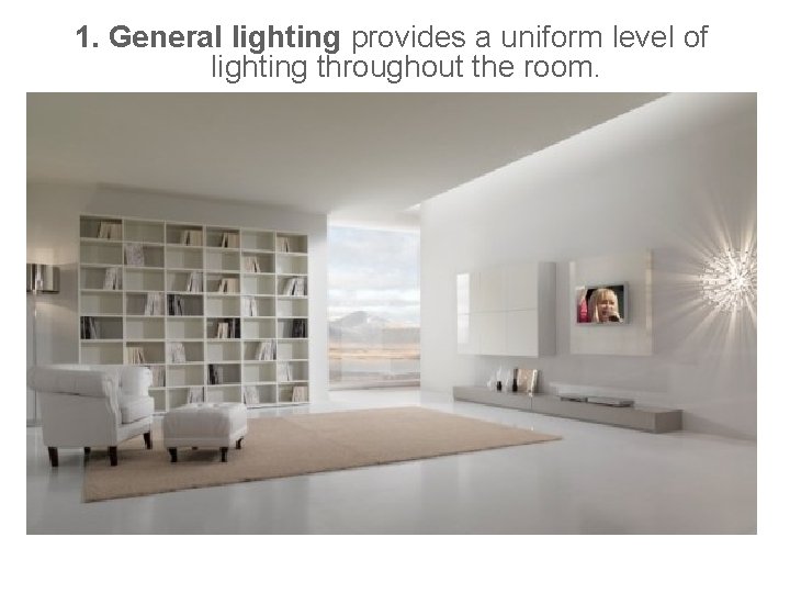 1. General lighting provides a uniform level of lighting throughout the room. 