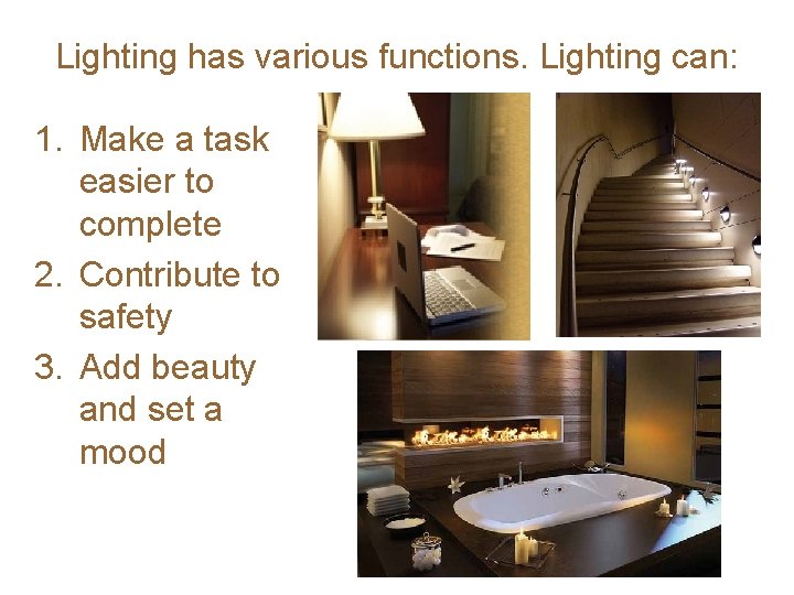 Lighting has various functions. Lighting can: 1. Make a task easier to complete 2.