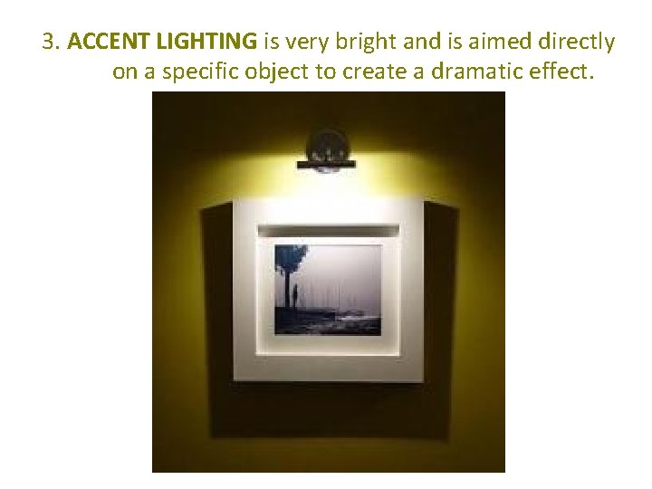 3. ACCENT LIGHTING is very bright and is aimed directly on a specific object