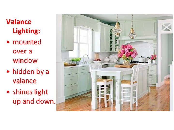 Valance Lighting: • mounted over a window • hidden by a valance • shines