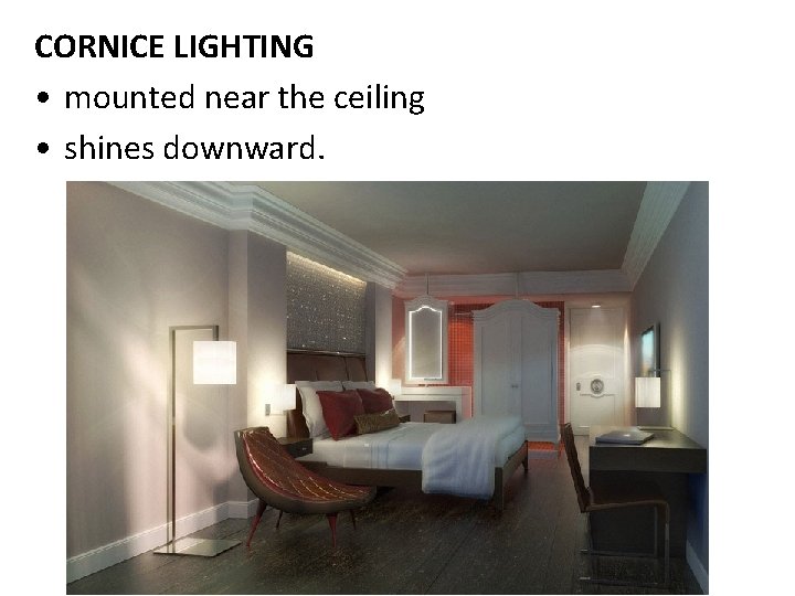 CORNICE LIGHTING • mounted near the ceiling • shines downward. 