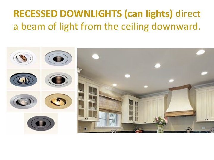 RECESSED DOWNLIGHTS (can lights) direct a beam of light from the ceiling downward. 
