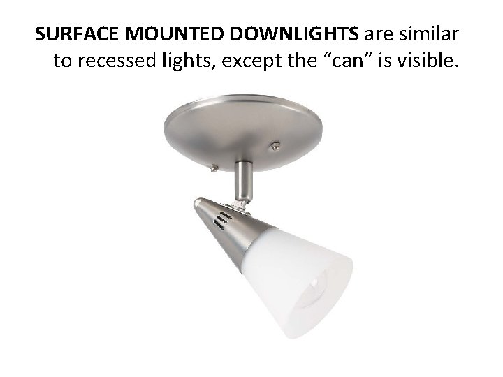 SURFACE MOUNTED DOWNLIGHTS are similar to recessed lights, except the “can” is visible. 