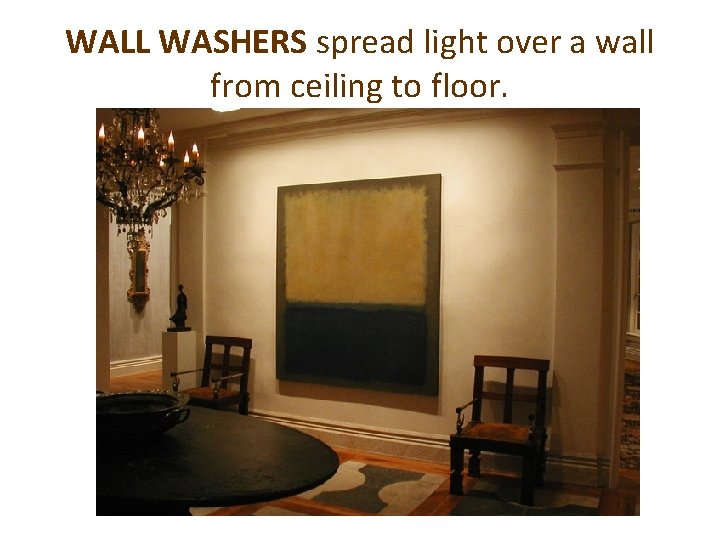 WALL WASHERS spread light over a wall from ceiling to floor. 