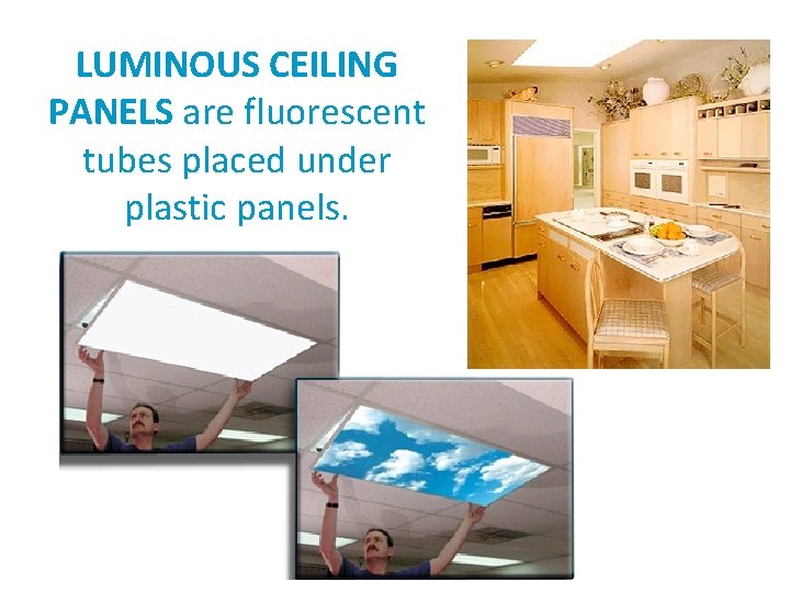 LUMINOUS CEILING PANELS are fluorescent tubes placed under plastic panels. 