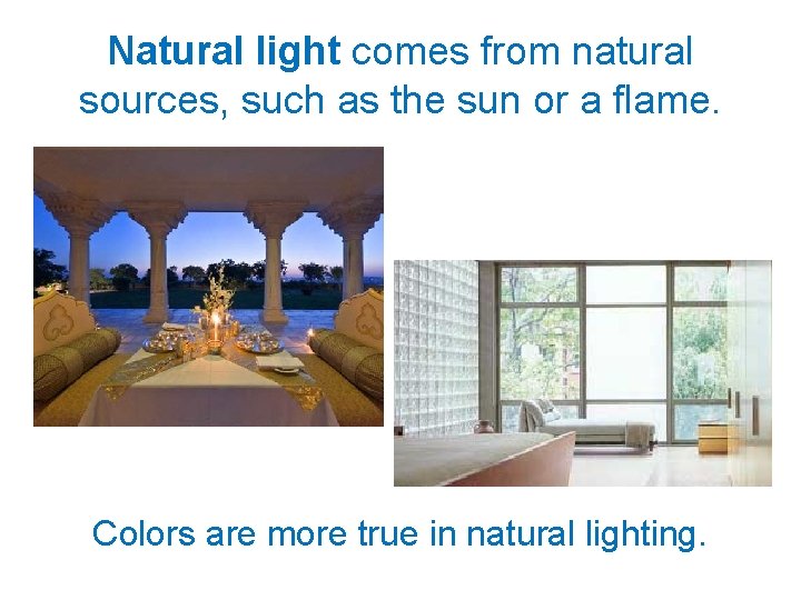 Natural light comes from natural sources, such as the sun or a flame. Colors