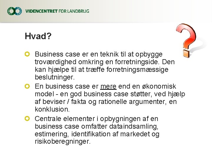 Hvad? Business case er en teknik til at opbygge troværdighed omkring en forretningside. Den