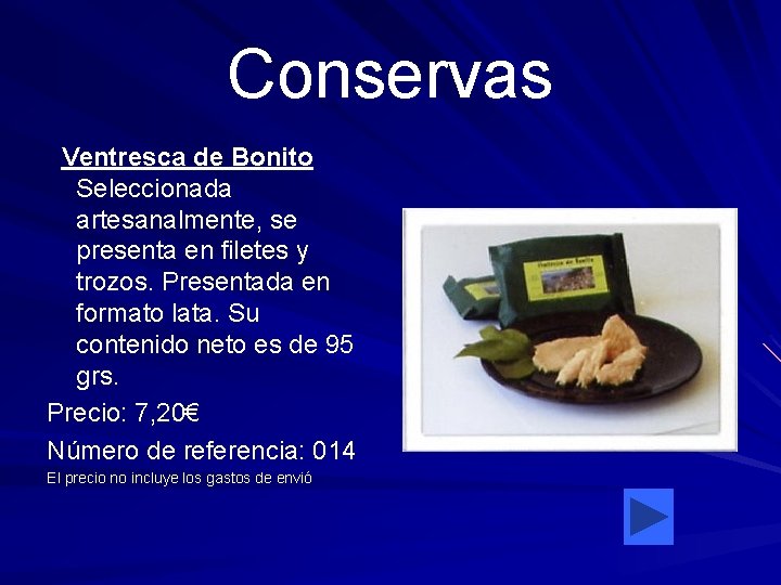 Conservas Ventresca de Bonito Seleccionada artesanalmente, se presenta en filetes y trozos. Presentada en