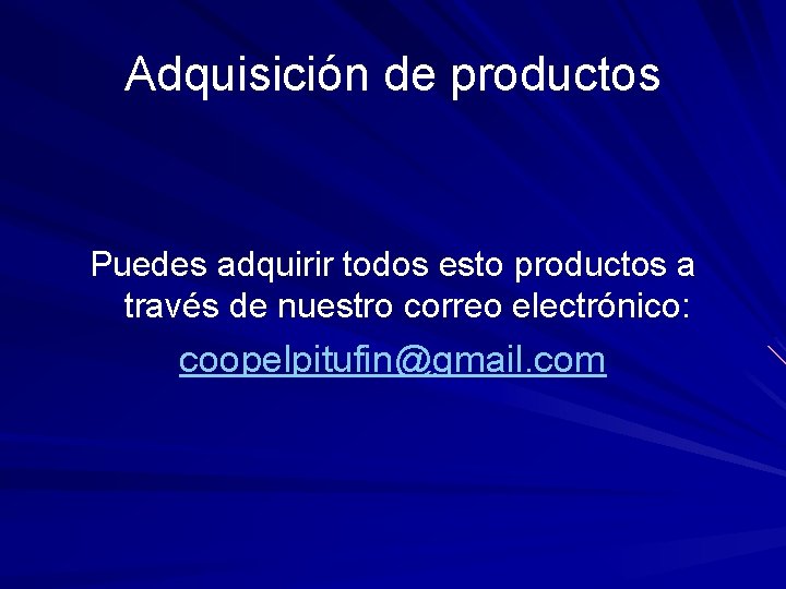 Adquisición de productos Puedes adquirir todos esto productos a través de nuestro correo electrónico: