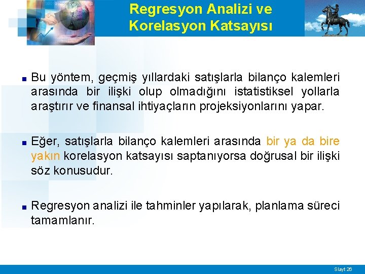 Regresyon Analizi ve Korelasyon Katsayısı ■ Bu yöntem, geçmiş yıllardaki satışlarla bilanço kalemleri arasında