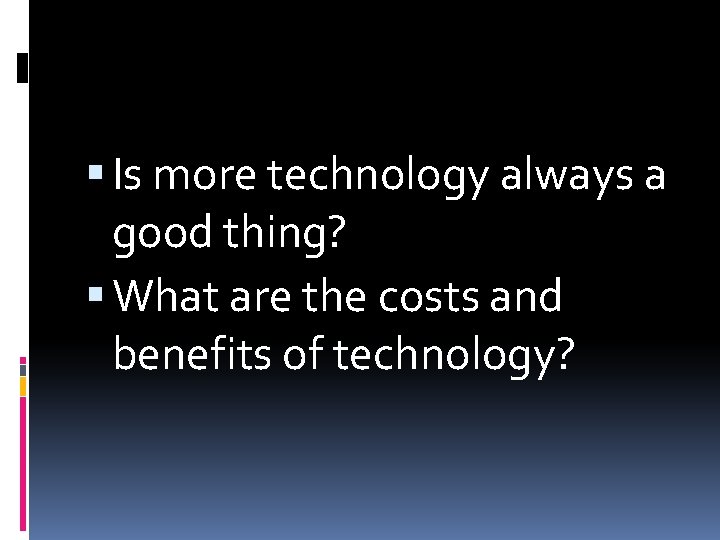  Is more technology always a good thing? What are the costs and benefits