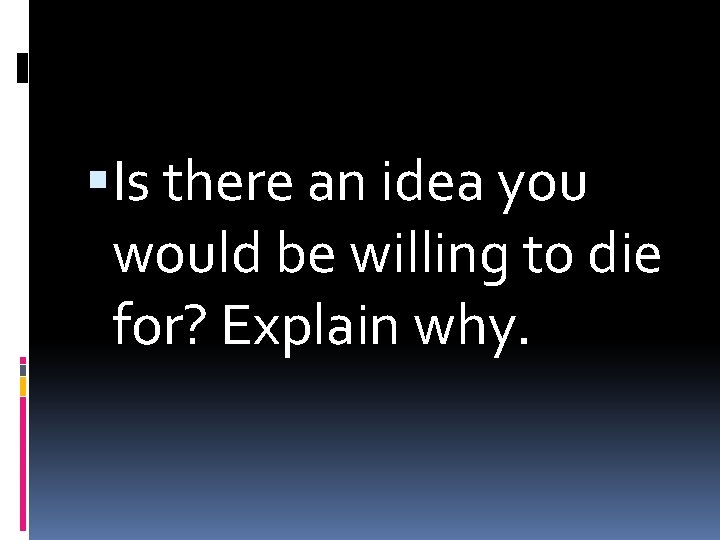  Is there an idea you would be willing to die for? Explain why.