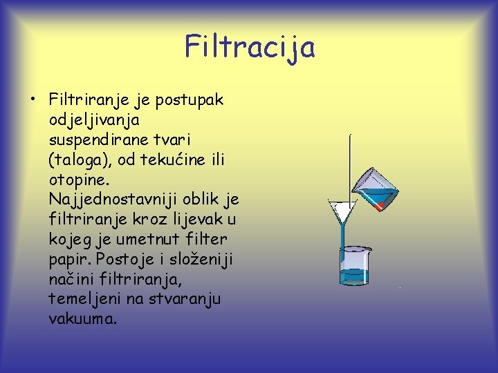Filtracija • Filtriranje je postupak odjeljivanja suspendirane tvari (taloga), od tekućine ili otopine. Najjednostavniji
