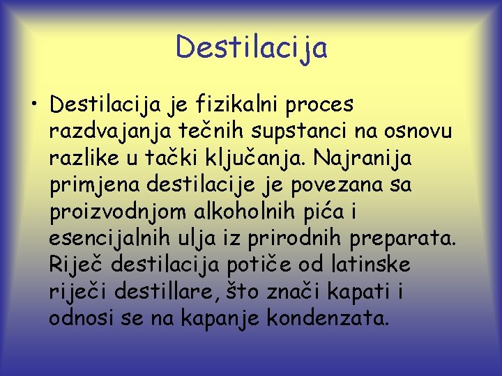 Destilacija • Destilacija je fizikalni proces razdvajanja tečnih supstanci na osnovu razlike u tački