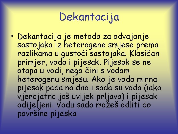 Dekantacija • Dekantacija je metoda za odvajanje sastojaka iz heterogene smjese prema razlikama u