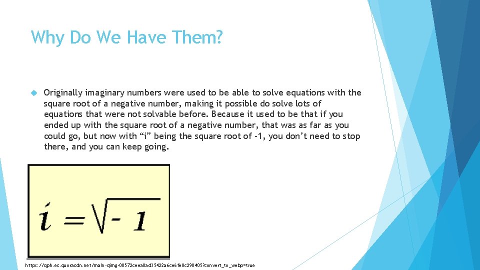 Why Do We Have Them? Originally imaginary numbers were used to be able to