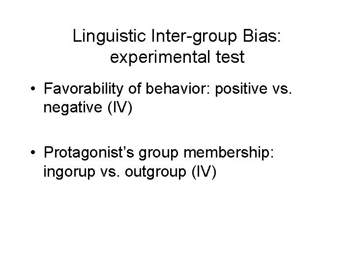 Linguistic Inter-group Bias: experimental test • Favorability of behavior: positive vs. negative (IV) •