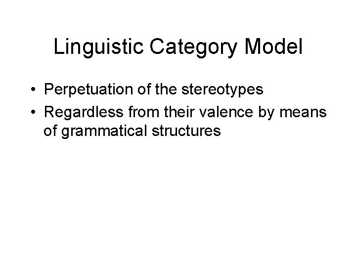 Linguistic Category Model • Perpetuation of the stereotypes • Regardless from their valence by