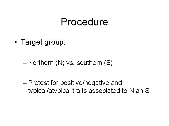 Procedure • Target group: – Northern (N) vs. southern (S) – Pretest for positive/negative
