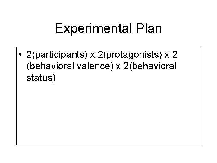 Experimental Plan • 2(participants) x 2(protagonists) x 2 (behavioral valence) x 2(behavioral status) 