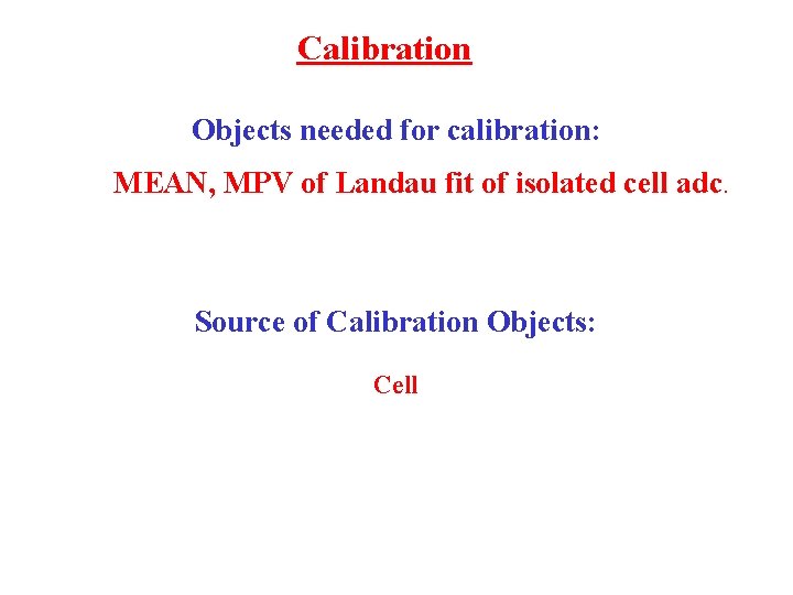 Calibration Objects needed for calibration: MEAN, MPV of Landau fit of isolated cell adc.