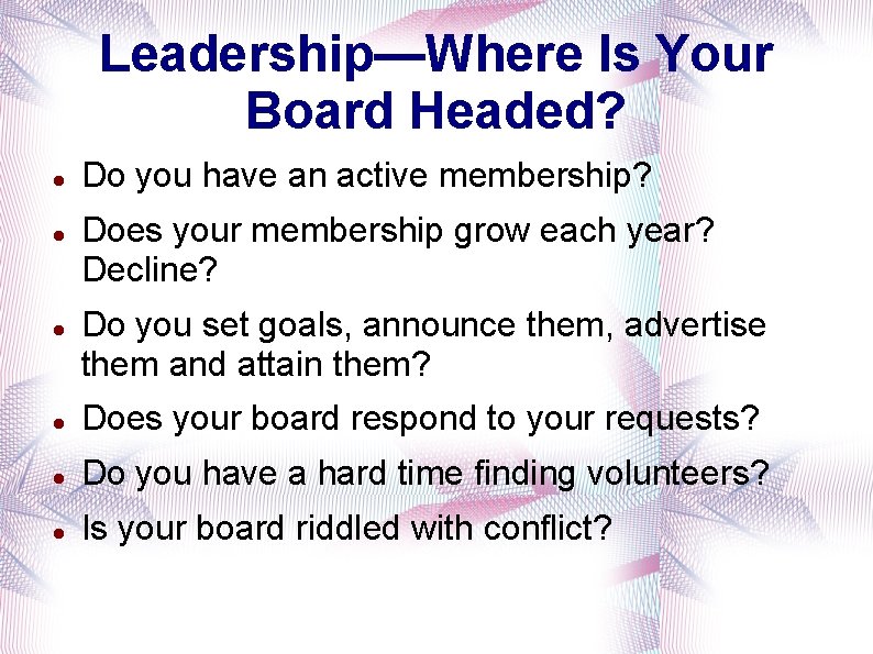 Leadership—Where Is Your Board Headed? Do you have an active membership? Does your membership Leadership—Where Is Your Board Headed? Do you have an active membership? Does your membership