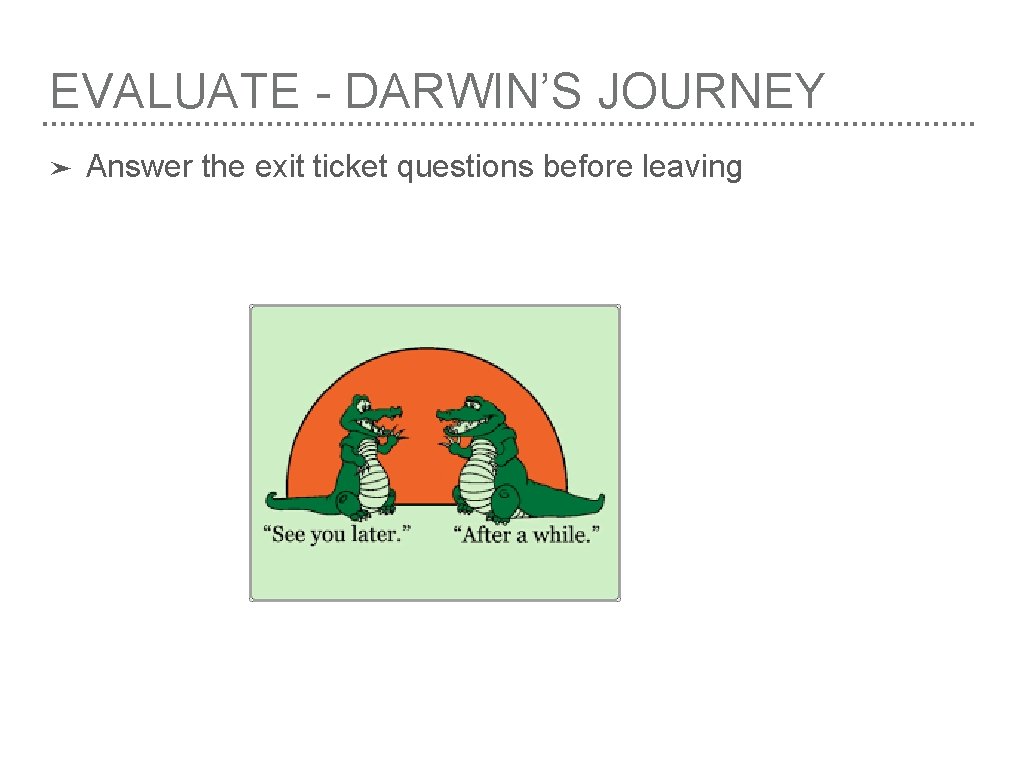 EVALUATE - DARWIN’S JOURNEY ➤ Answer the exit ticket questions before leaving 