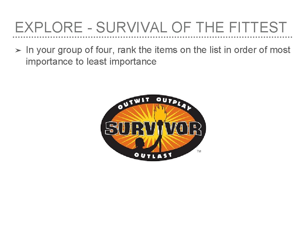 EXPLORE - SURVIVAL OF THE FITTEST ➤ In your group of four, rank the