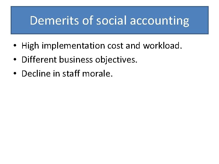 Demerits of social accounting • High implementation cost and workload. • Different business objectives.