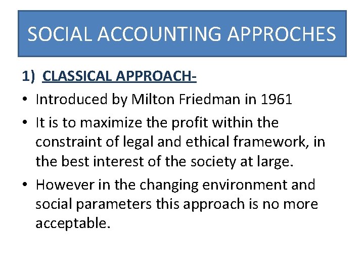 SOCIAL ACCOUNTING APPROCHES 1) CLASSICAL APPROACH • Introduced by Milton Friedman in 1961 •