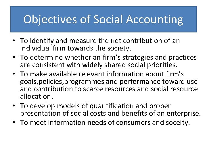 Objectives of Social Accounting • To identify and measure the net contribution of an