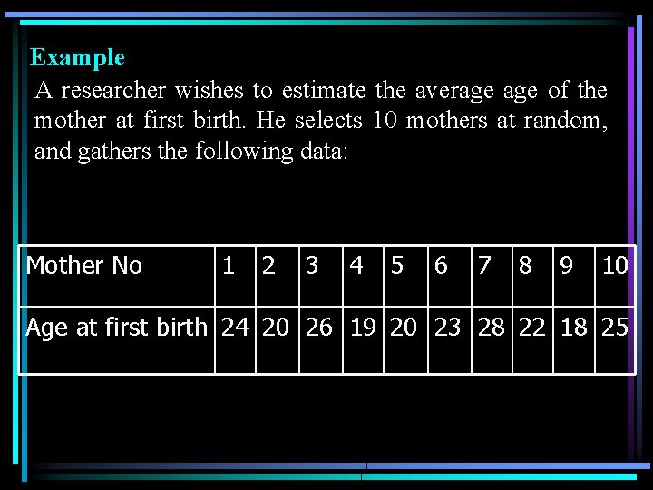 Example A researcher wishes to estimate the average of the mother at first birth.