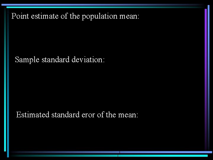 Point estimate of the population mean: Sample standard deviation: Estimated standard eror of the