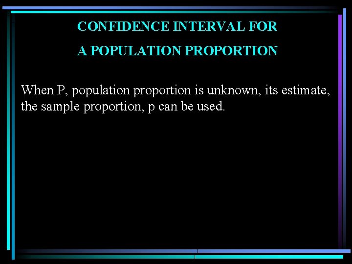 CONFIDENCE INTERVAL FOR A POPULATION PROPORTION When P, population proportion is unknown, its estimate,