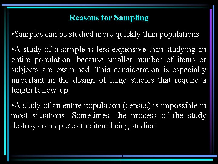 Reasons for Sampling • Samples can be studied more quickly than populations. • A