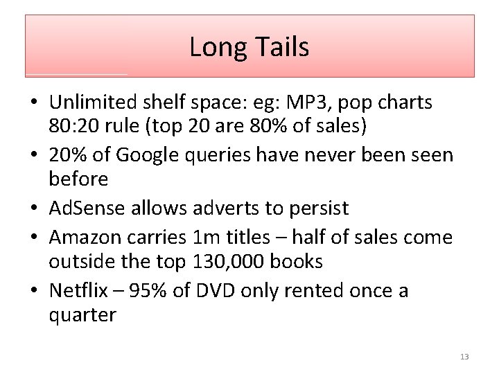 Long Tails • Unlimited shelf space: eg: MP 3, pop charts 80: 20 rule