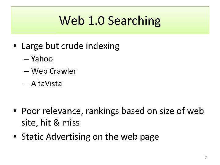 Web 1. 0 Searching • Large but crude indexing – Yahoo – Web Crawler