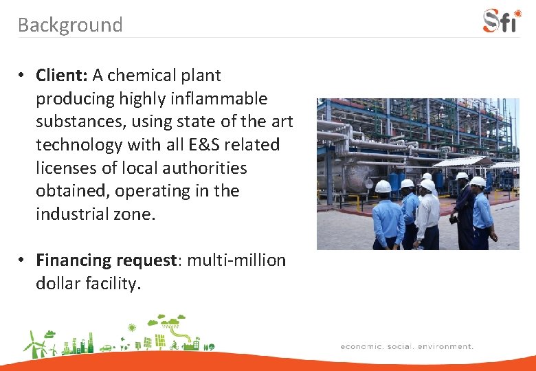 Background • Client: A chemical plant producing highly inflammable substances, using state of the