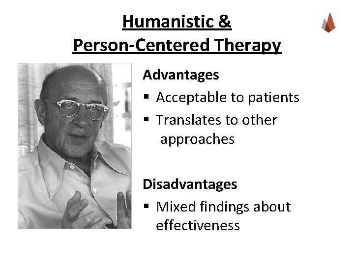 Humanistic & Person-Centered Therapy Advantages § Acceptable to patients § Translates to other approaches