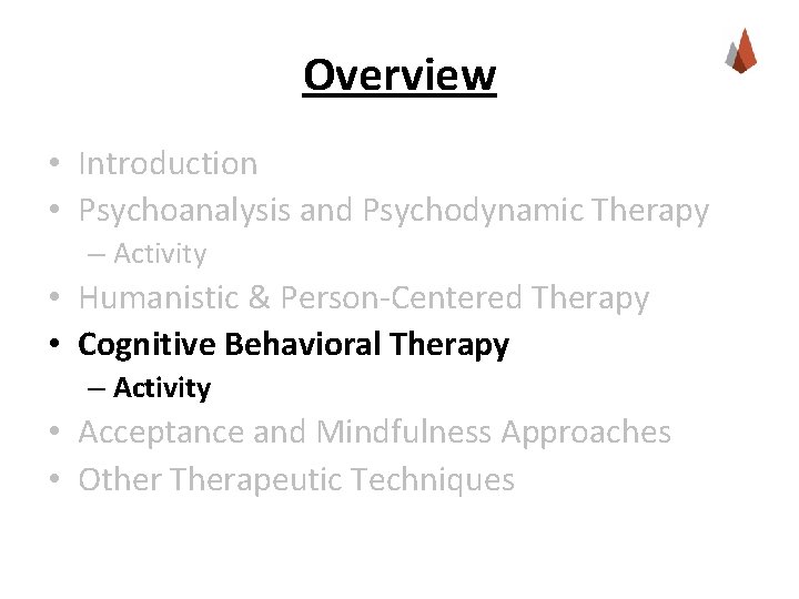 Overview • Introduction • Psychoanalysis and Psychodynamic Therapy – Activity • Humanistic & Person-Centered