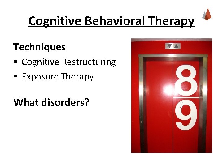 Cognitive Behavioral Therapy Techniques § Cognitive Restructuring § Exposure Therapy What disorders? 