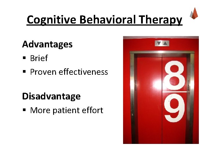 Cognitive Behavioral Therapy Advantages § Brief § Proven effectiveness Disadvantage § More patient effort