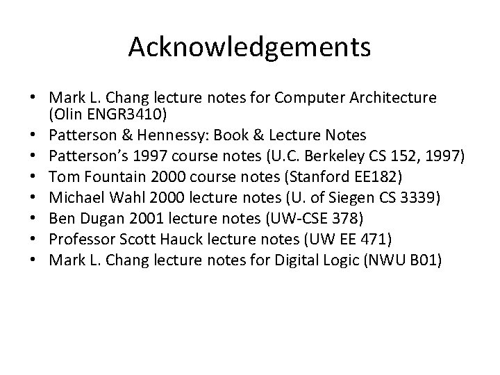 Acknowledgements • Mark L. Chang lecture notes for Computer Architecture (Olin ENGR 3410) •