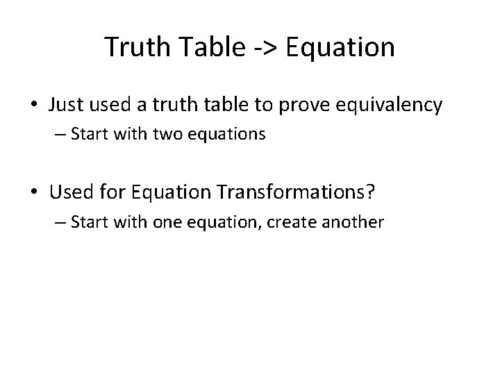 Truth Table -> Equation • Just used a truth table to prove equivalency –