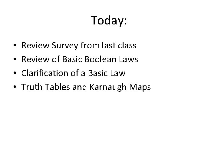 Today: • • Review Survey from last class Review of Basic Boolean Laws Clarification
