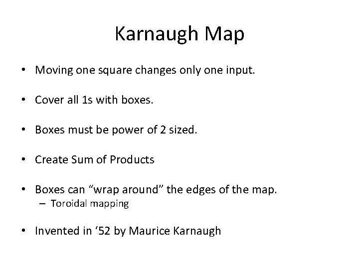Karnaugh Map • Moving one square changes only one input. • Cover all 1