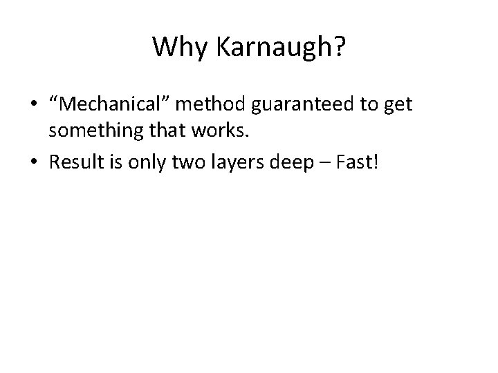 Why Karnaugh? • “Mechanical” method guaranteed to get something that works. • Result is