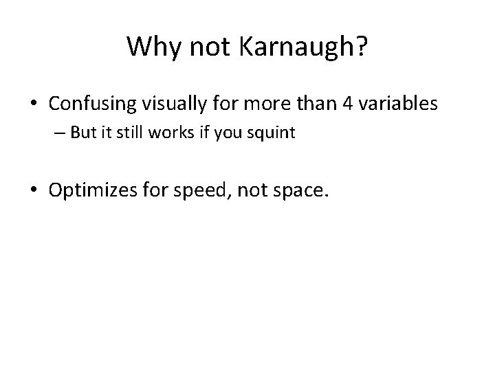 Why not Karnaugh? • Confusing visually for more than 4 variables – But it