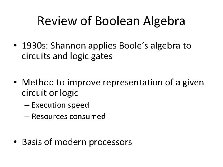 Review of Boolean Algebra • 1930 s: Shannon applies Boole’s algebra to circuits and