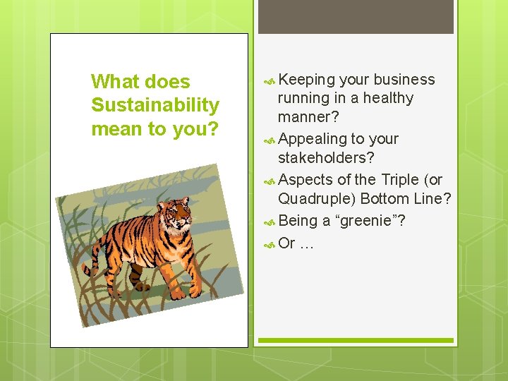 What does Sustainability mean to you? Keeping your business running in a healthy manner?